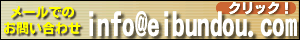 �����礻�᡼����դƤ���ޤ���info@eibundou.com